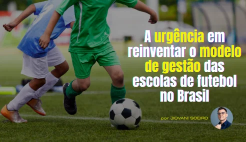 A urgência de reinventar o modelo de gestão das escolas de futebol no Brasil